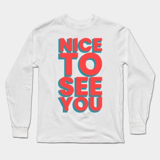 Nice to see you! Long Sleeve T-Shirt